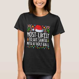 Most Likely To Hit Santa With A Golf Ball Christma T-Shirt