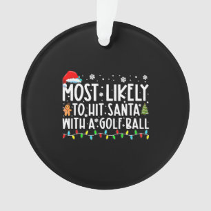Most Likely To Hit Santa With A Golf Ball Ornament