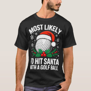 Most Likely To Hit Santa With A Golf Ball Shirt Ch