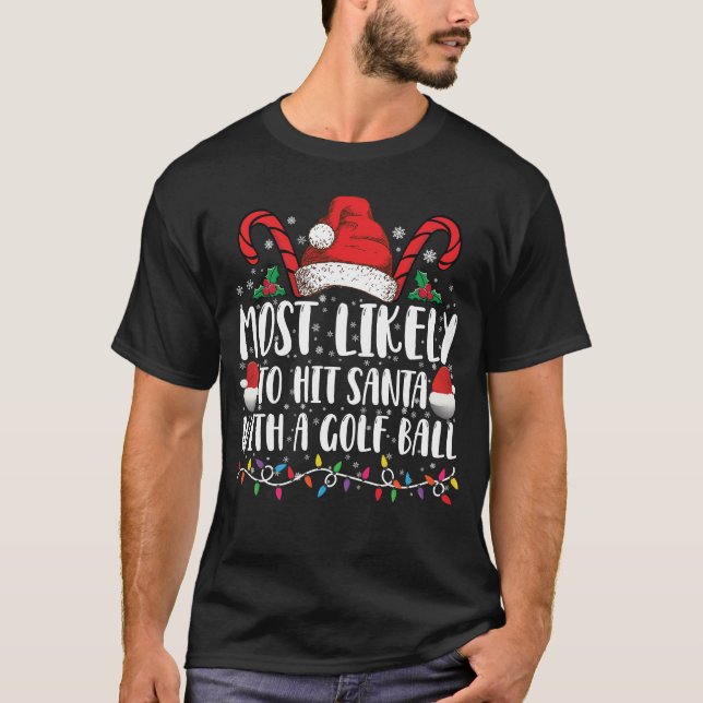 Most Likely To Hit Santa With A Golf Ball Xmas T-Shirt (Front)
