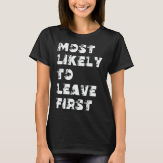 Most Likely To Leave First T-Shirt