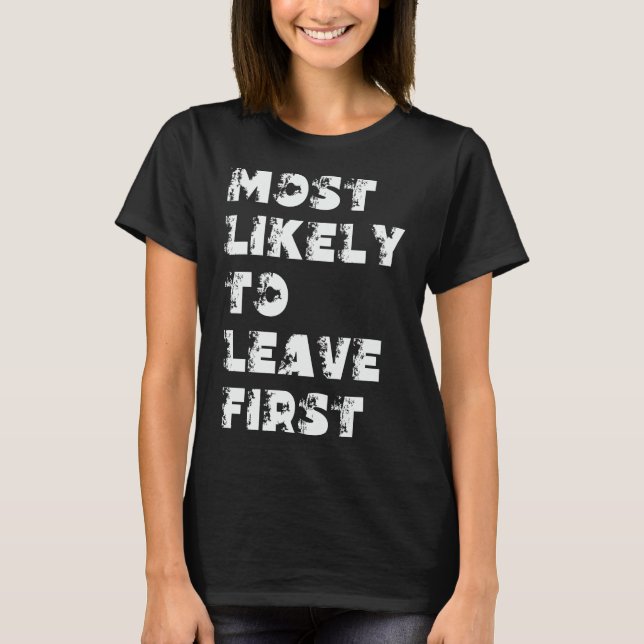 Most Likely To Leave First T-Shirt (Front)