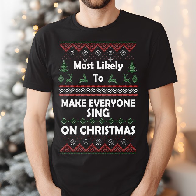 Most Likely to Make Everyone Sing Ugly Christmas  T-Shirt (Creator Uploaded)