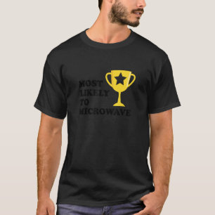 Most Likely To Microwave Trophy Funny Bad Chef Gag T-Shirt