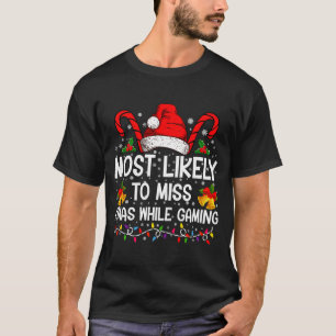 Most Likely To Miss Xmas While Gaming Christmas T-Shirt