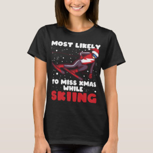 Most Likely To Miss Xmas While Skiing, Ski Skier C T-Shirt