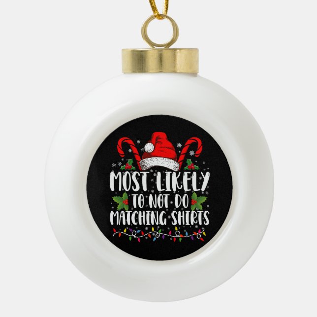 Most Likely To Not Do Matching Shirts Christmas Ceramic Ball Christmas Ornament (Front)