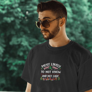 Most Likely to Not Know and Not Care funny xmas T-Shirt