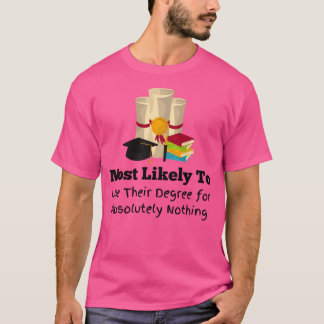 Most likely to not use their degree Graduation T-Shirt
