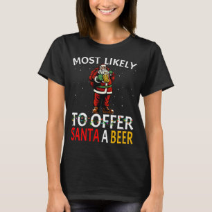 Most Likely To Offer Santa A Beer Drinking Christm T-Shirt
