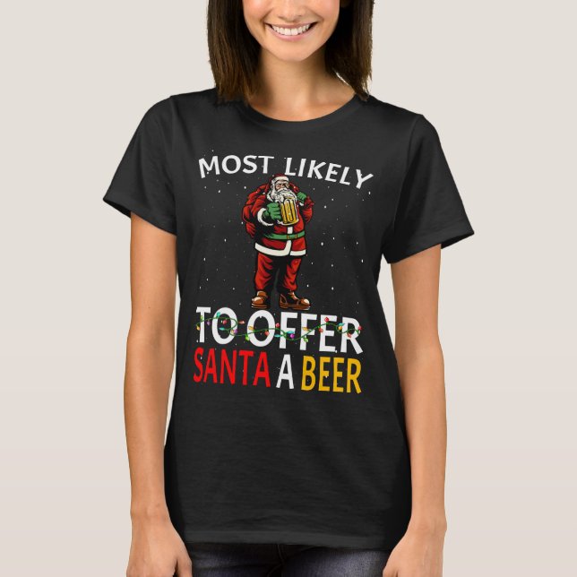 Most Likely To Offer Santa A Beer Drinking Christm T-Shirt (Front)