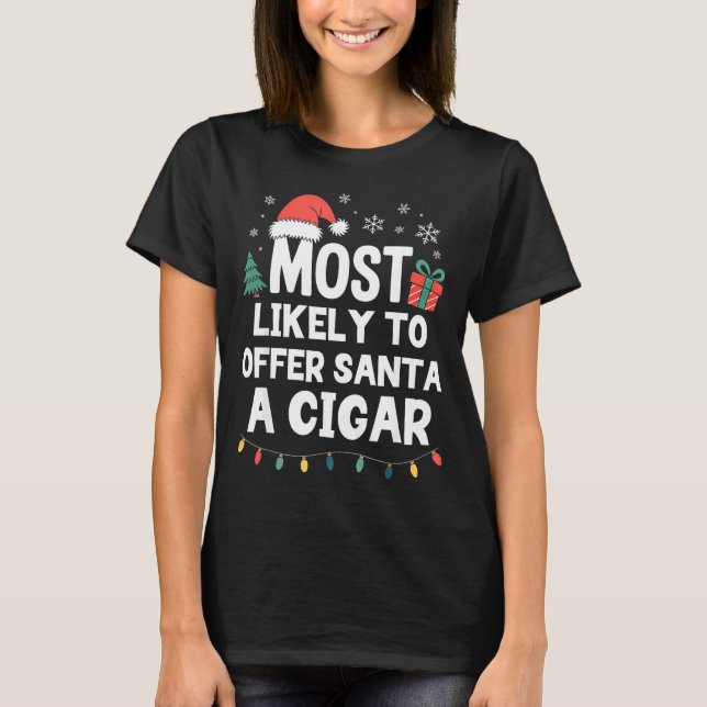 Most Likely To Offer Santa A Cigar Christmas Funny T-Shirt (Front)