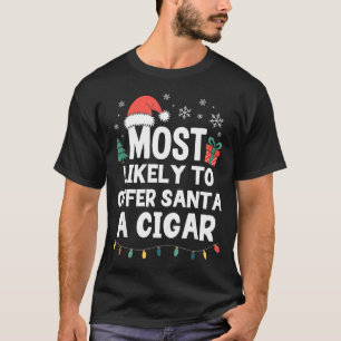 Most Likely To Offer Santa A Cigar Christmas Funny T-Shirt