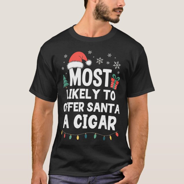Most Likely To Offer Santa A Cigar Christmas Funny T-Shirt (Front)