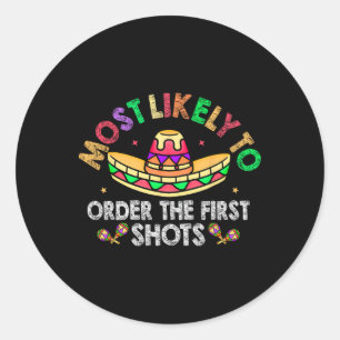 Most Likely To Order The First Shots Sombrero Cinc Classic Round Sticker