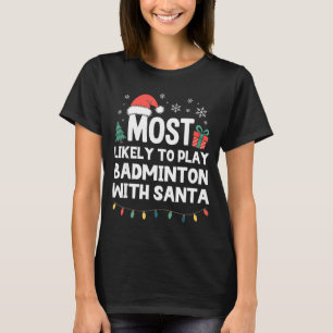 Most Likely To Play Badminton With Santa Christmas T-Shirt