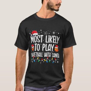 Most Likely To Play Basketball With Santa Christma T-Shirt
