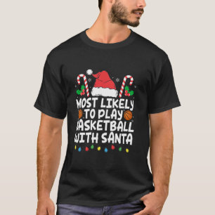 Most Likely To Play Basketball With Santa Funny Ch T-Shirt