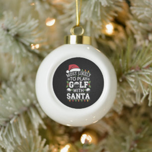 Most Likely To Play Golf With Santa Family Xmas Ceramic Ball Christmas Ornament