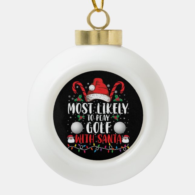 Most Likely To Play Golf With Santa Family Xmas Ceramic Ball Christmas Ornament (Front)