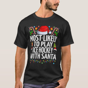 Most Likely To Play Ice hockey With Santa Christma T-Shirt