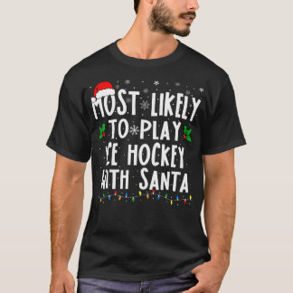 Most Likely To Play Ice Hockey With Santa Family C T-Shirt