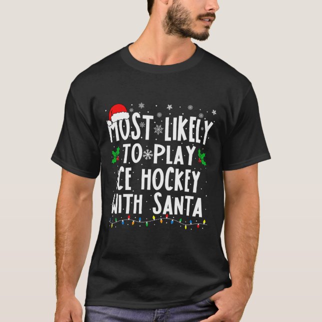 Most Likely To Play Ice Hockey With Santa Family C T-Shirt (Front)