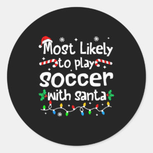 Most Likely To Play Soccer With Santa C-hristmas M Classic Round Sticker