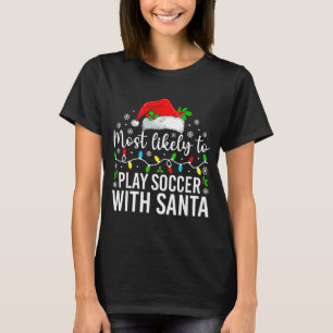 Most Likely To Play Soccer With Santa Christmas Fa T-Shirt
