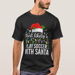 Most Likely To Play Soccer With Santa Christmas Fa T-Shirt