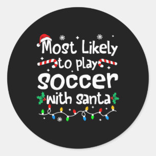 Most Likely To Play Soccer With Santa Christmas Ma Classic Round Sticker