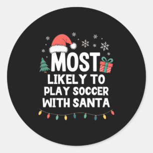 Most Likely To Play Soccer With Santa Christmas Pl Classic Round Sticker
