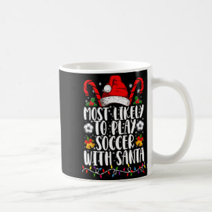Most Likely To Play Soccer With Santa Family Xmas Coffee Mug