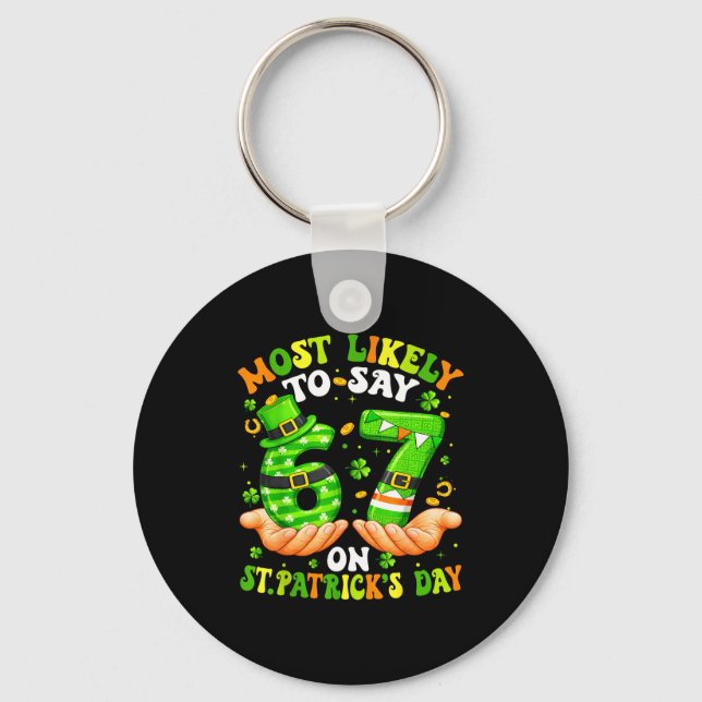 Most likely to say 67 on st patricks day 6 7 meme key ring (Front)