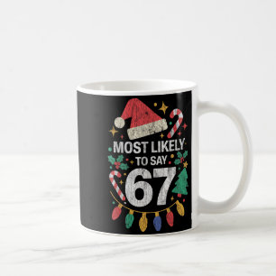 Most Likely To Say 67 Six Seven Funny 67 Christmas Coffee Mug