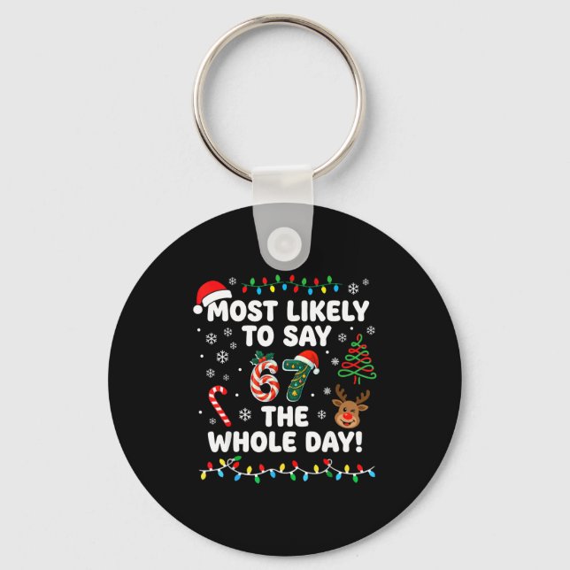 Most Likely To Say 6-7 The Whole Day Funny 67 Chri Key Ring (Front)