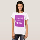 Most likely to say "I DO" T-Shirt<br><div class="desc">Most likely to say "I DO" T-Shirt.</div>