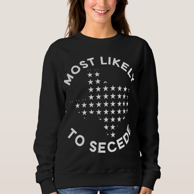Most Likely To Secede - Funny Texas Sweatshirt (Front)