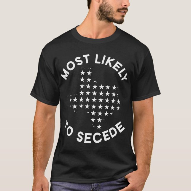 Most Likely To Secede - Funny Texas T-Shirt (Front)