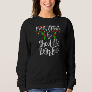 Most Likely To Shoot The Reindeer Matching Family  Sweatshirt