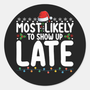 Most Likely To Show Up Late Christmas Family Classic Round Sticker