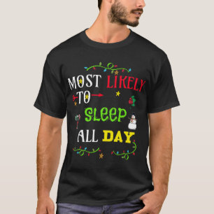 Most likely to sleep all day. matching Christmas f T-Shirt