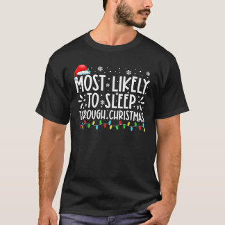 Most Likely To Sleep Through Christmas Family Chri T-Shirt