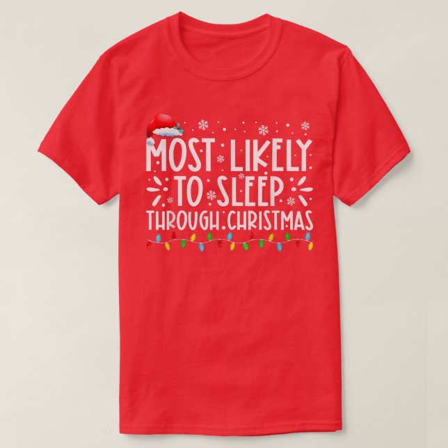 Most Likely To Sleep Through Christmas Family Xmas T-Shirt (Design Front)