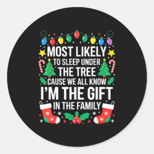 Most Likely To Sleep Under The Tree I'm The Gift F Classic Round Sticker