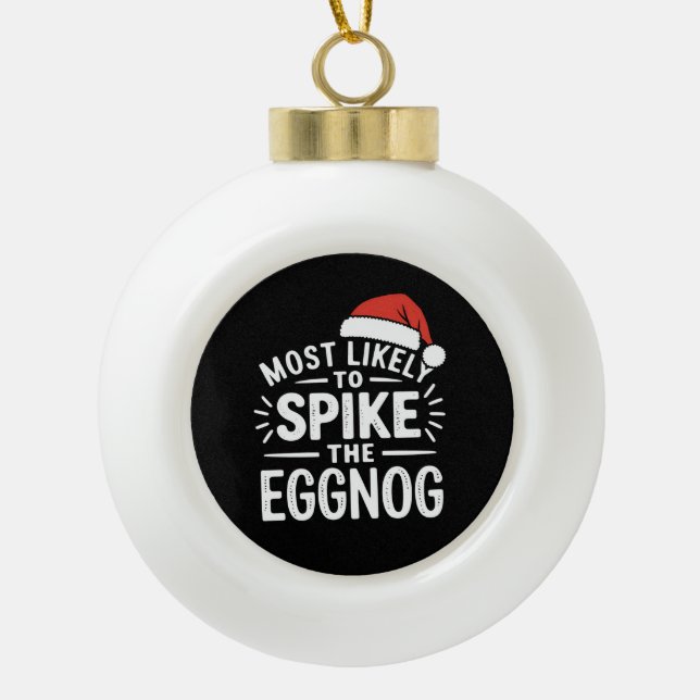 Most Likely To Spike The Eggnog Christmas Matching Ceramic Ball Christmas Ornament (Front)