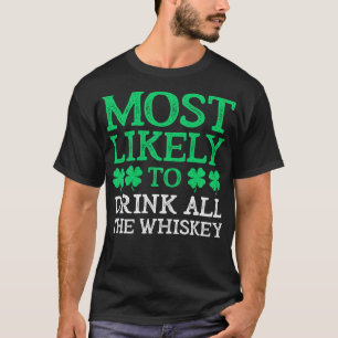Most Likely To St. Patrick's Day Drink All The Whi T-Shirt