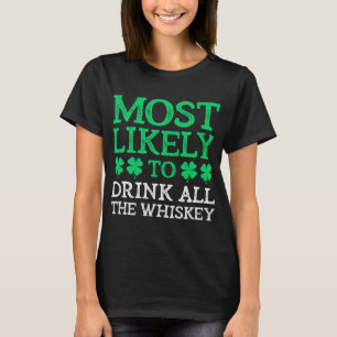 Most Likely To St. Patrick's Day Drink All The Whi T-Shirt