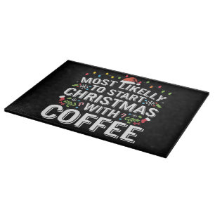 Most Likely To Start Christmas With Coffee Family  Cutting Board