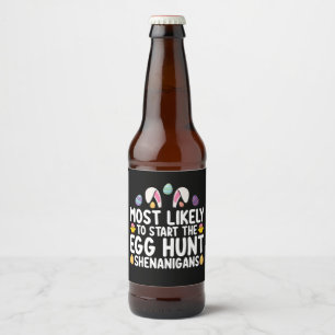 Most Likely To Start The Egg Hunt Shenanigans Beer Bottle Label